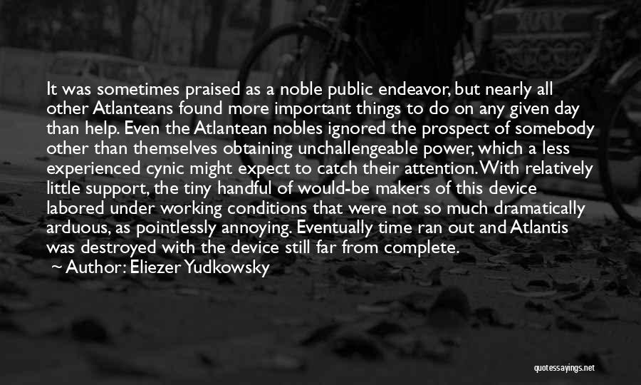 Eliezer Yudkowsky Quotes: It Was Sometimes Praised As A Noble Public Endeavor, But Nearly All Other Atlanteans Found More Important Things To Do