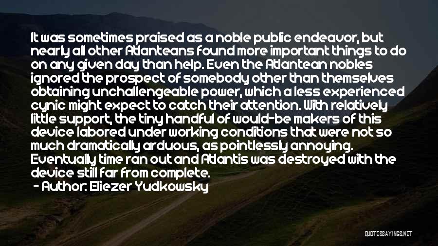 Eliezer Yudkowsky Quotes: It Was Sometimes Praised As A Noble Public Endeavor, But Nearly All Other Atlanteans Found More Important Things To Do