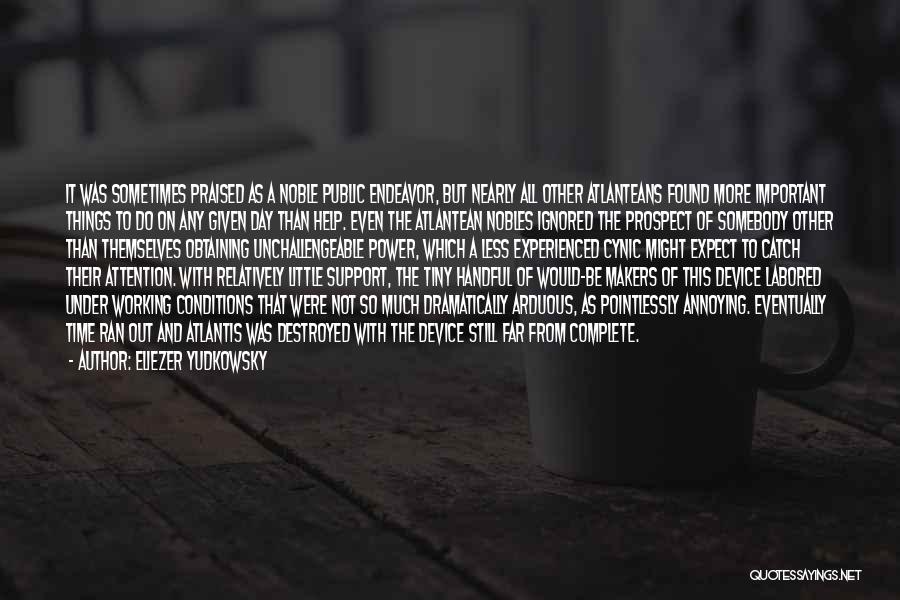 Eliezer Yudkowsky Quotes: It Was Sometimes Praised As A Noble Public Endeavor, But Nearly All Other Atlanteans Found More Important Things To Do