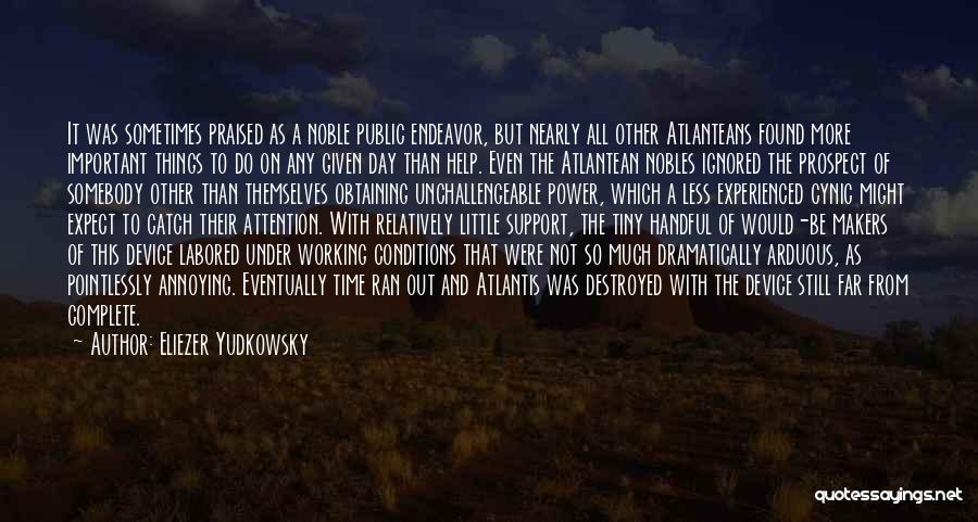 Eliezer Yudkowsky Quotes: It Was Sometimes Praised As A Noble Public Endeavor, But Nearly All Other Atlanteans Found More Important Things To Do