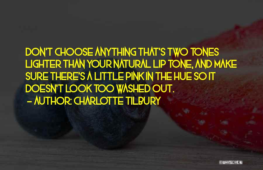Charlotte Tilbury Quotes: Don't Choose Anything That's Two Tones Lighter Than Your Natural Lip Tone, And Make Sure There's A Little Pink In