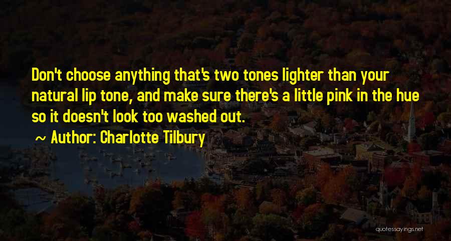 Charlotte Tilbury Quotes: Don't Choose Anything That's Two Tones Lighter Than Your Natural Lip Tone, And Make Sure There's A Little Pink In
