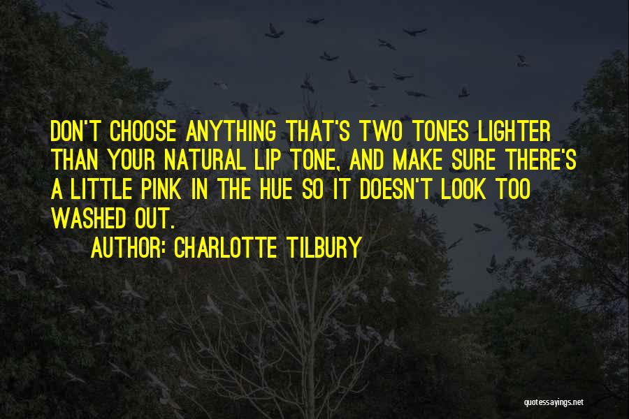 Charlotte Tilbury Quotes: Don't Choose Anything That's Two Tones Lighter Than Your Natural Lip Tone, And Make Sure There's A Little Pink In