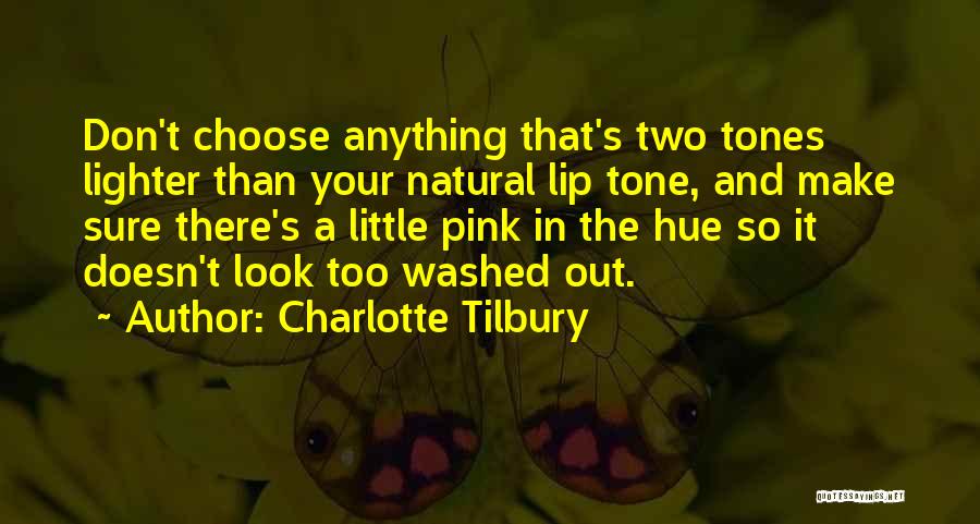 Charlotte Tilbury Quotes: Don't Choose Anything That's Two Tones Lighter Than Your Natural Lip Tone, And Make Sure There's A Little Pink In