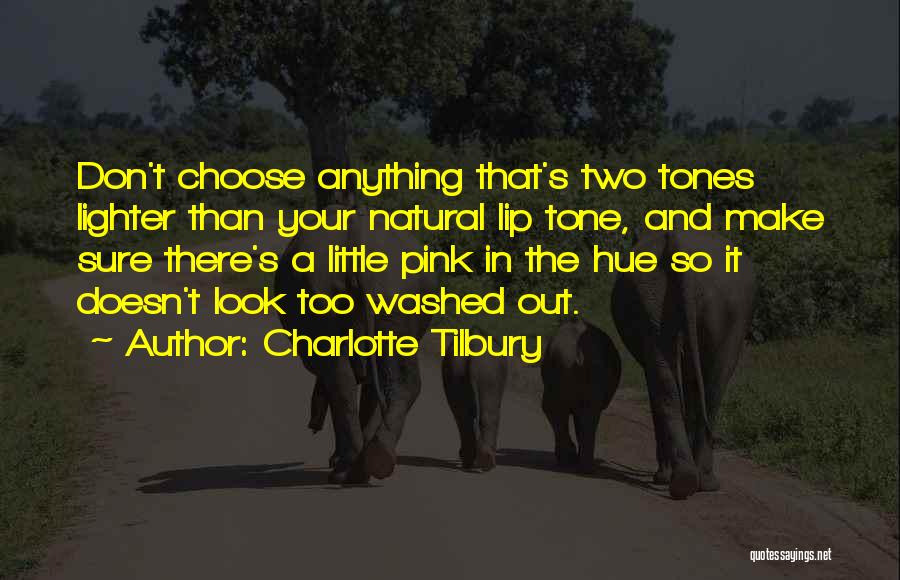 Charlotte Tilbury Quotes: Don't Choose Anything That's Two Tones Lighter Than Your Natural Lip Tone, And Make Sure There's A Little Pink In