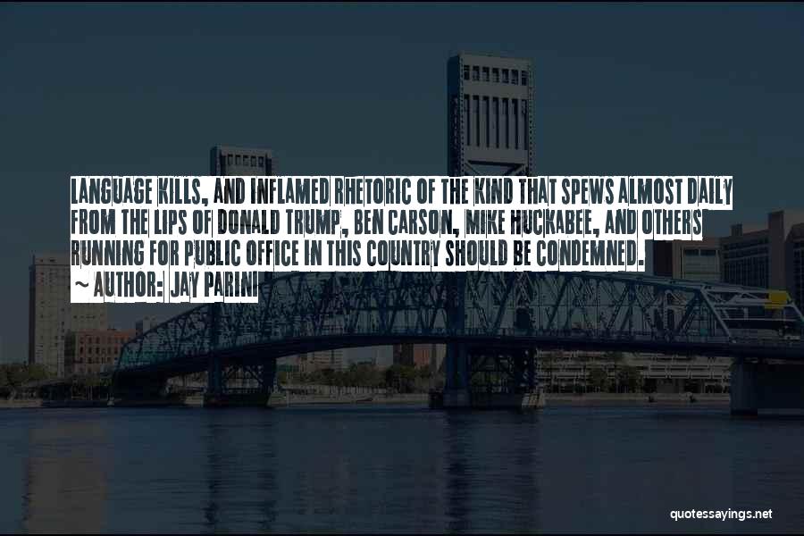 Jay Parini Quotes: Language Kills, And Inflamed Rhetoric Of The Kind That Spews Almost Daily From The Lips Of Donald Trump, Ben Carson,