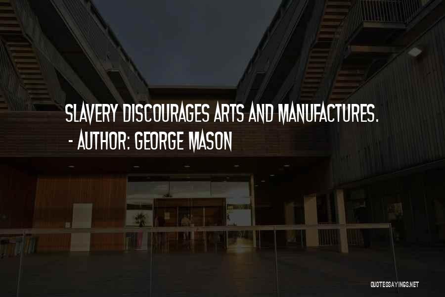 George Mason Quotes: Slavery Discourages Arts And Manufactures.