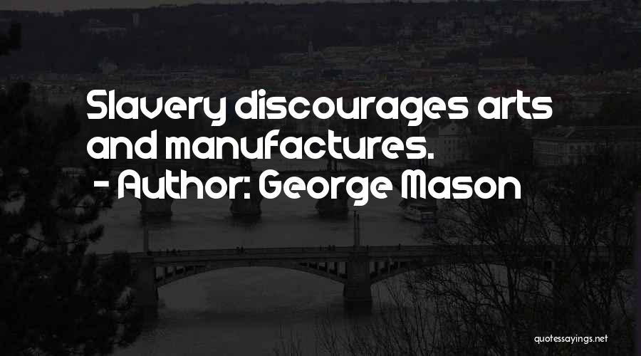George Mason Quotes: Slavery Discourages Arts And Manufactures.