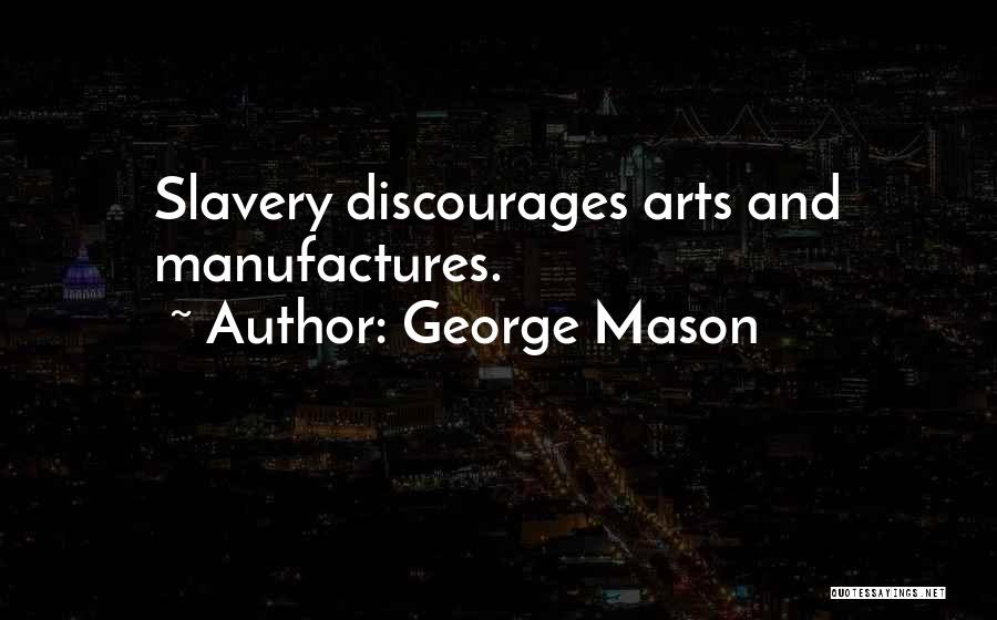 George Mason Quotes: Slavery Discourages Arts And Manufactures.
