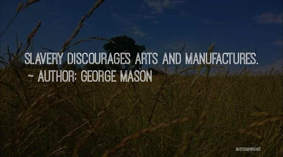 George Mason Quotes: Slavery Discourages Arts And Manufactures.