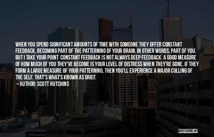 Scott Hutchins Quotes: When You Spend Significant Amounts Of Time With Someone They Offer Constant Feedback, Becoming Part Of The Patterning Of Your