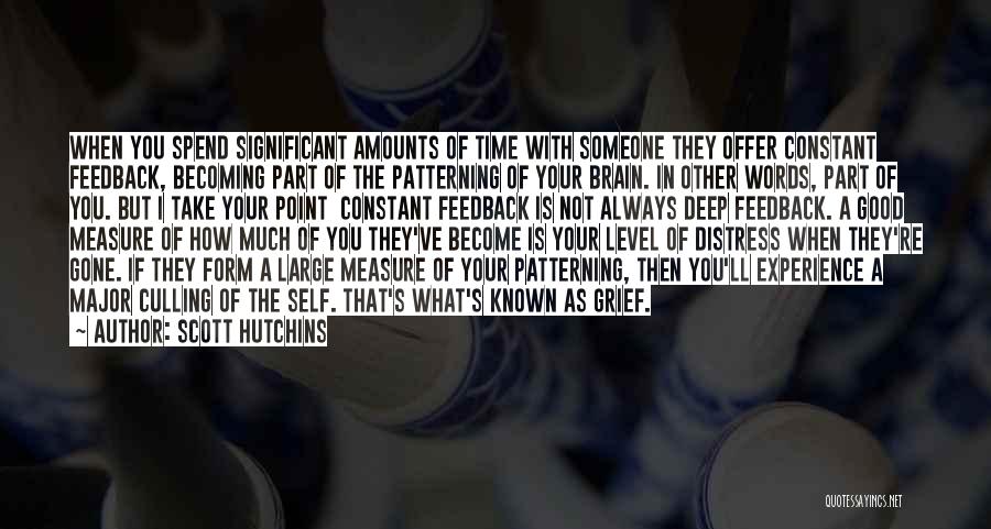 Scott Hutchins Quotes: When You Spend Significant Amounts Of Time With Someone They Offer Constant Feedback, Becoming Part Of The Patterning Of Your