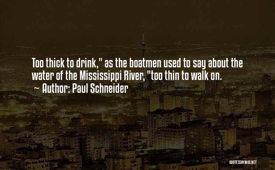 Paul Schneider Quotes: Too Thick To Drink, As The Boatmen Used To Say About The Water Of The Mississippi River, Too Thin To