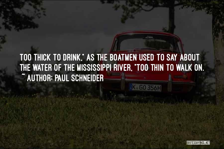 Paul Schneider Quotes: Too Thick To Drink, As The Boatmen Used To Say About The Water Of The Mississippi River, Too Thin To