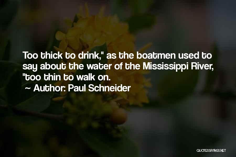 Paul Schneider Quotes: Too Thick To Drink, As The Boatmen Used To Say About The Water Of The Mississippi River, Too Thin To