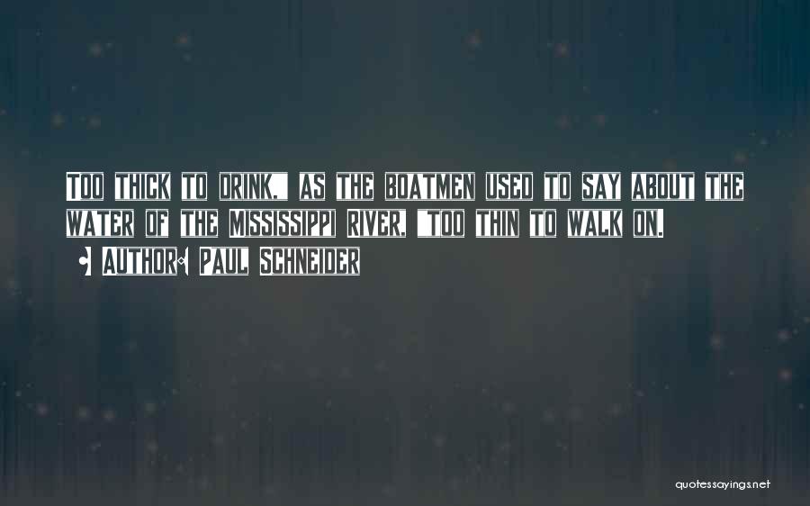 Paul Schneider Quotes: Too Thick To Drink, As The Boatmen Used To Say About The Water Of The Mississippi River, Too Thin To