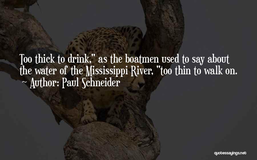 Paul Schneider Quotes: Too Thick To Drink, As The Boatmen Used To Say About The Water Of The Mississippi River, Too Thin To