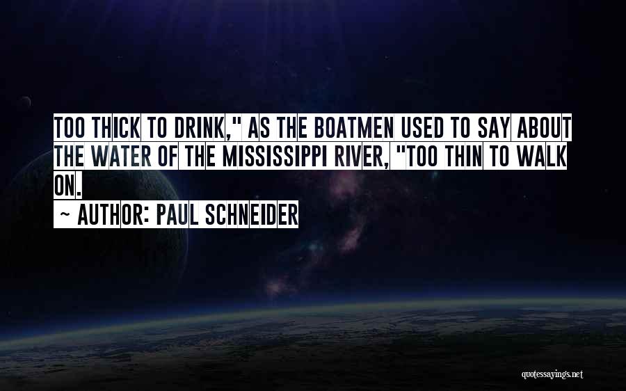 Paul Schneider Quotes: Too Thick To Drink, As The Boatmen Used To Say About The Water Of The Mississippi River, Too Thin To