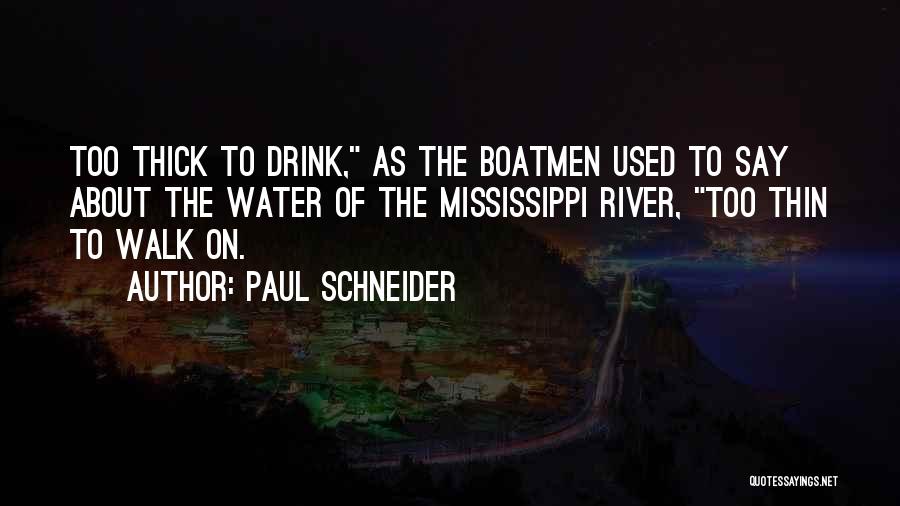 Paul Schneider Quotes: Too Thick To Drink, As The Boatmen Used To Say About The Water Of The Mississippi River, Too Thin To