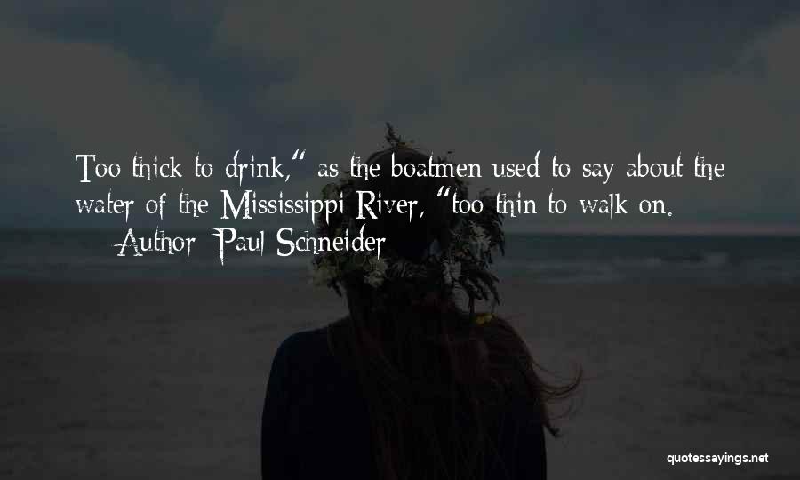 Paul Schneider Quotes: Too Thick To Drink, As The Boatmen Used To Say About The Water Of The Mississippi River, Too Thin To