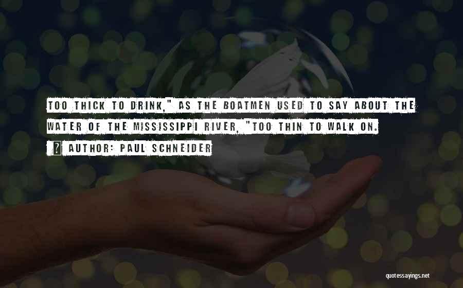 Paul Schneider Quotes: Too Thick To Drink, As The Boatmen Used To Say About The Water Of The Mississippi River, Too Thin To