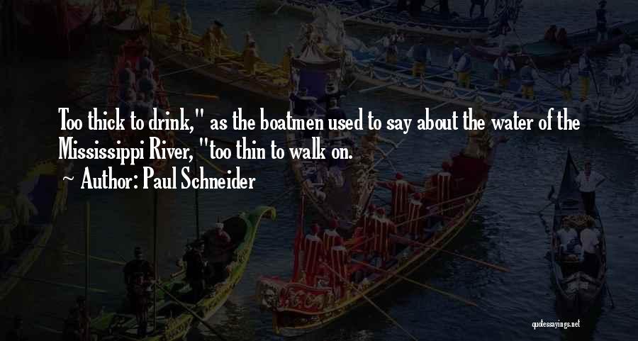 Paul Schneider Quotes: Too Thick To Drink, As The Boatmen Used To Say About The Water Of The Mississippi River, Too Thin To