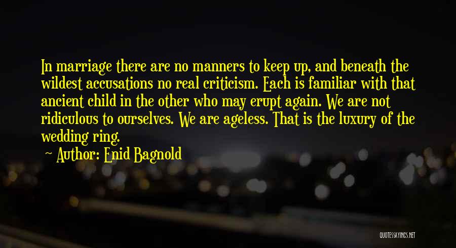 Enid Bagnold Quotes: In Marriage There Are No Manners To Keep Up, And Beneath The Wildest Accusations No Real Criticism. Each Is Familiar