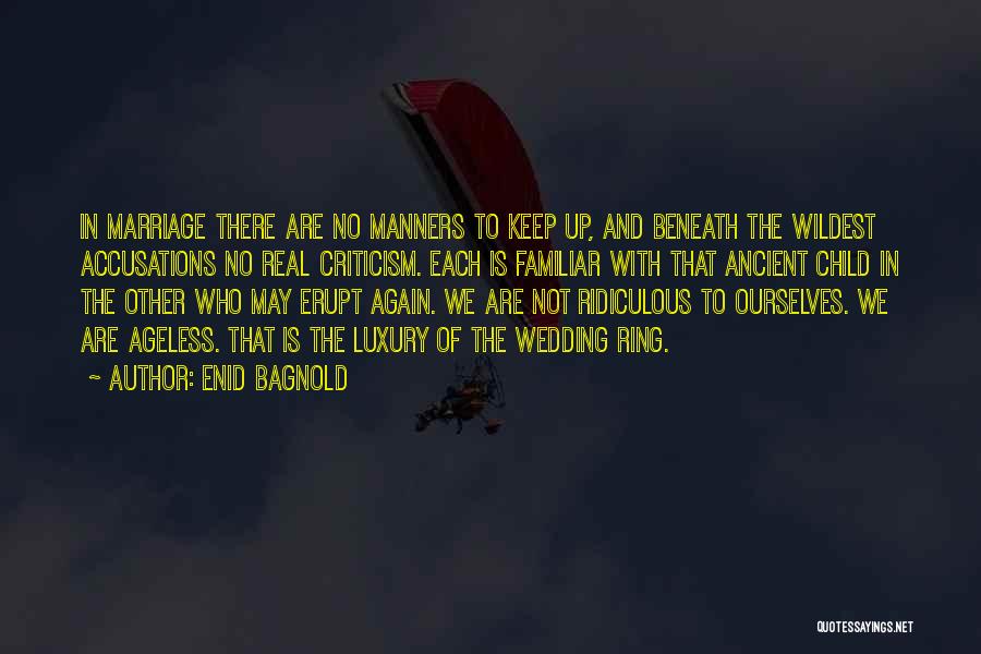 Enid Bagnold Quotes: In Marriage There Are No Manners To Keep Up, And Beneath The Wildest Accusations No Real Criticism. Each Is Familiar