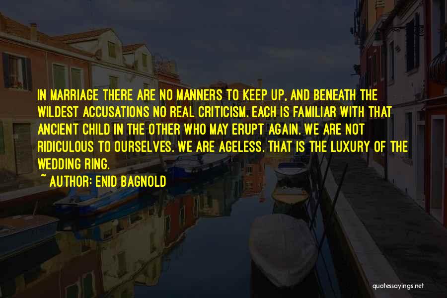 Enid Bagnold Quotes: In Marriage There Are No Manners To Keep Up, And Beneath The Wildest Accusations No Real Criticism. Each Is Familiar