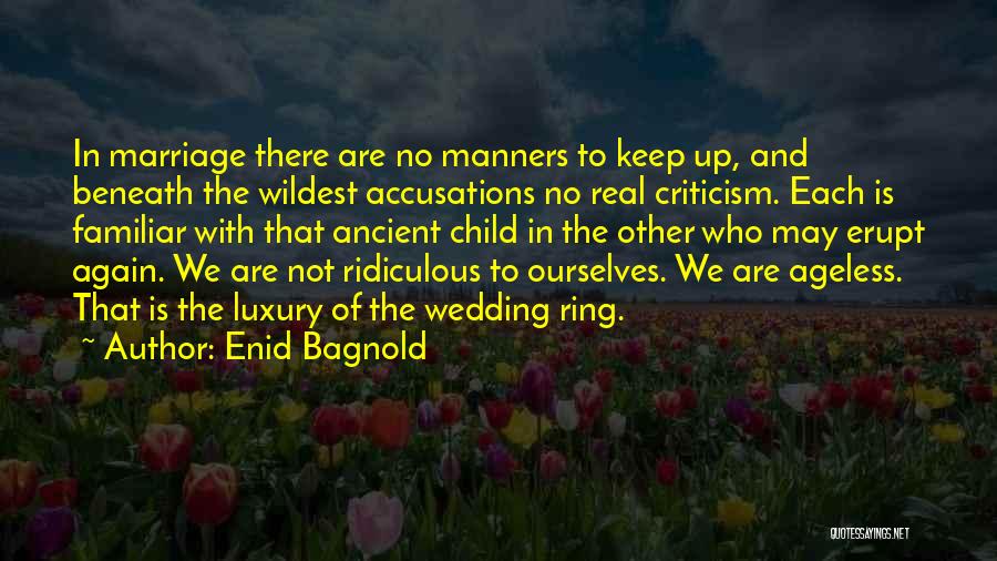 Enid Bagnold Quotes: In Marriage There Are No Manners To Keep Up, And Beneath The Wildest Accusations No Real Criticism. Each Is Familiar