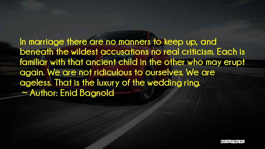 Enid Bagnold Quotes: In Marriage There Are No Manners To Keep Up, And Beneath The Wildest Accusations No Real Criticism. Each Is Familiar