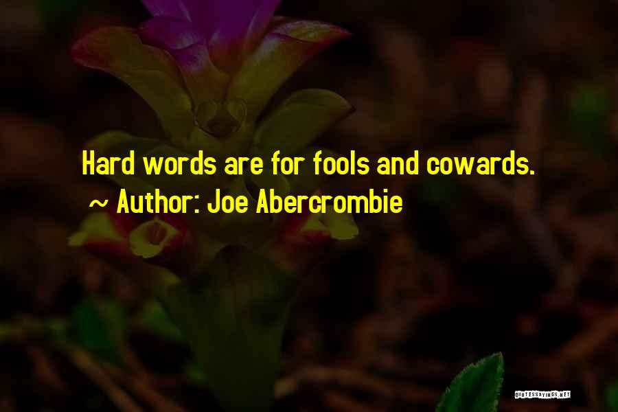 Joe Abercrombie Quotes: Hard Words Are For Fools And Cowards.
