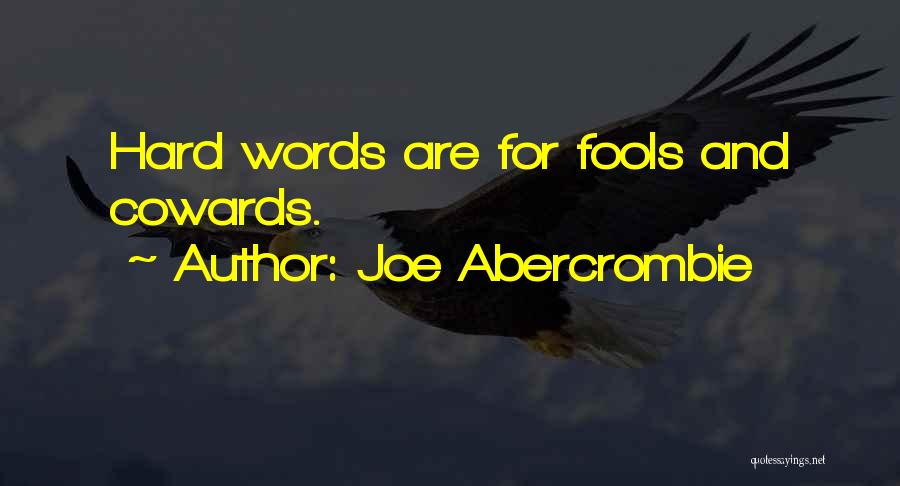 Joe Abercrombie Quotes: Hard Words Are For Fools And Cowards.