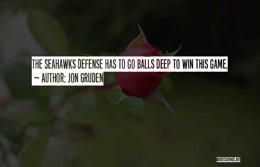 Jon Gruden Quotes: The Seahawks Defense Has To Go Balls Deep To Win This Game.