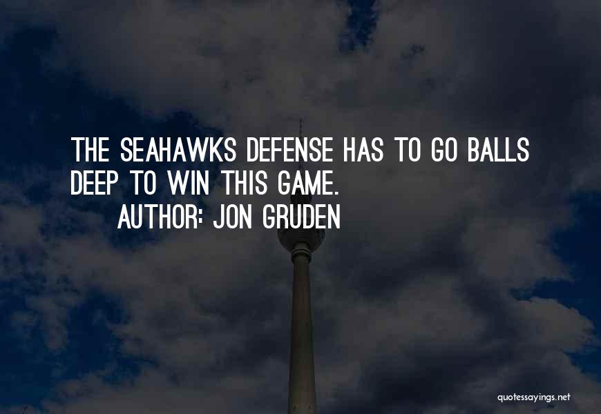 Jon Gruden Quotes: The Seahawks Defense Has To Go Balls Deep To Win This Game.