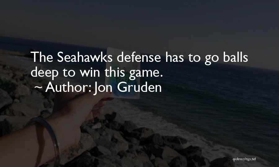 Jon Gruden Quotes: The Seahawks Defense Has To Go Balls Deep To Win This Game.