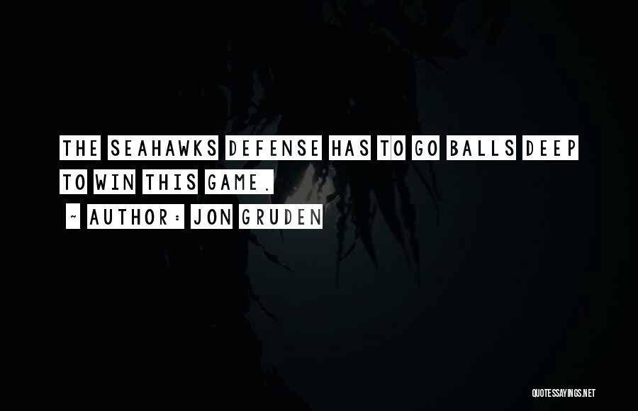 Jon Gruden Quotes: The Seahawks Defense Has To Go Balls Deep To Win This Game.