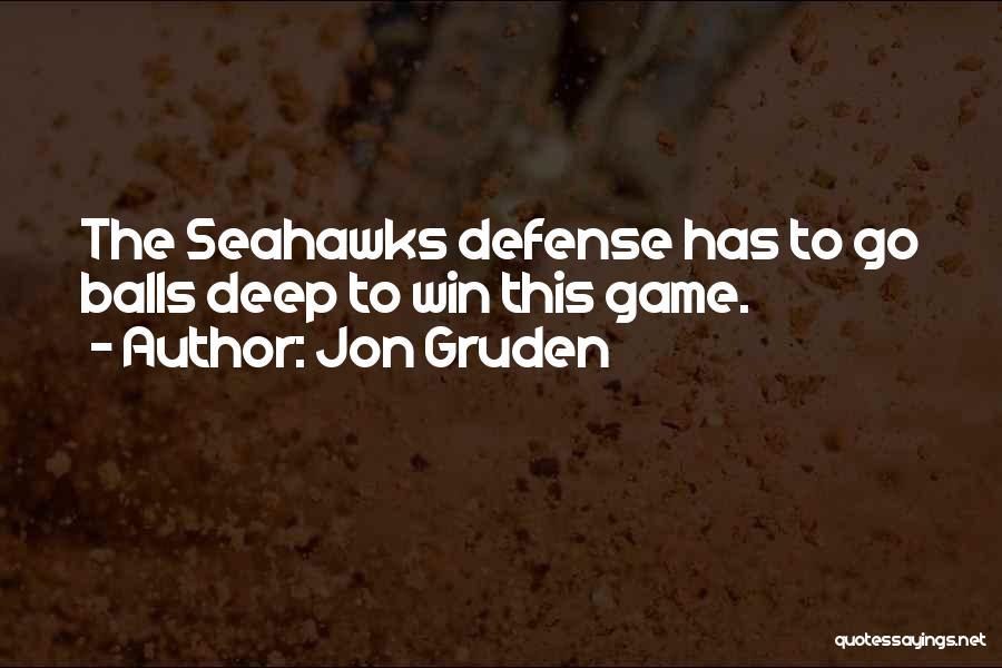 Jon Gruden Quotes: The Seahawks Defense Has To Go Balls Deep To Win This Game.