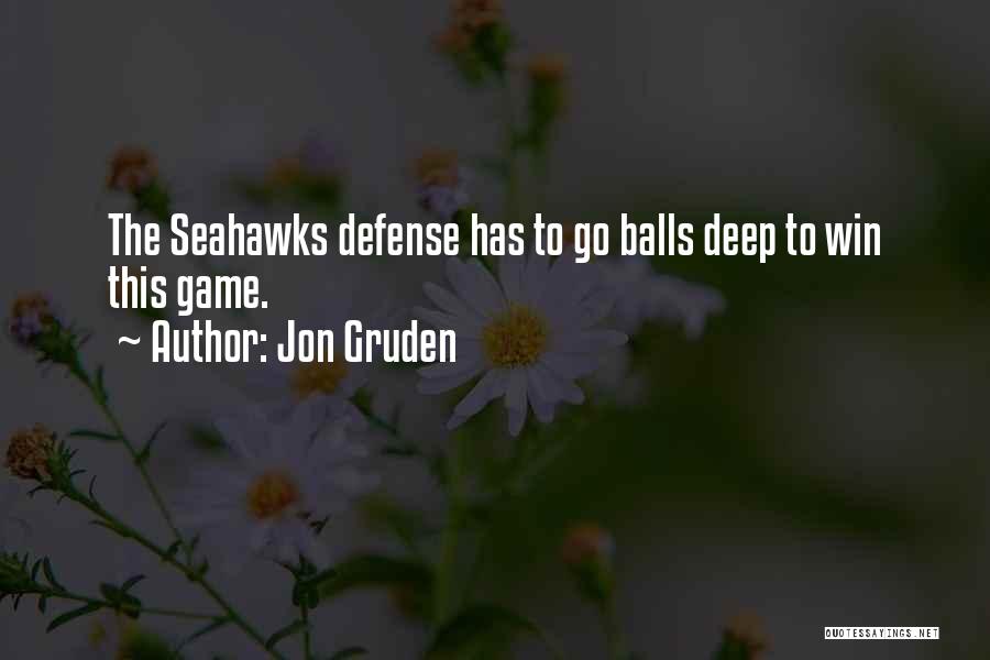 Jon Gruden Quotes: The Seahawks Defense Has To Go Balls Deep To Win This Game.