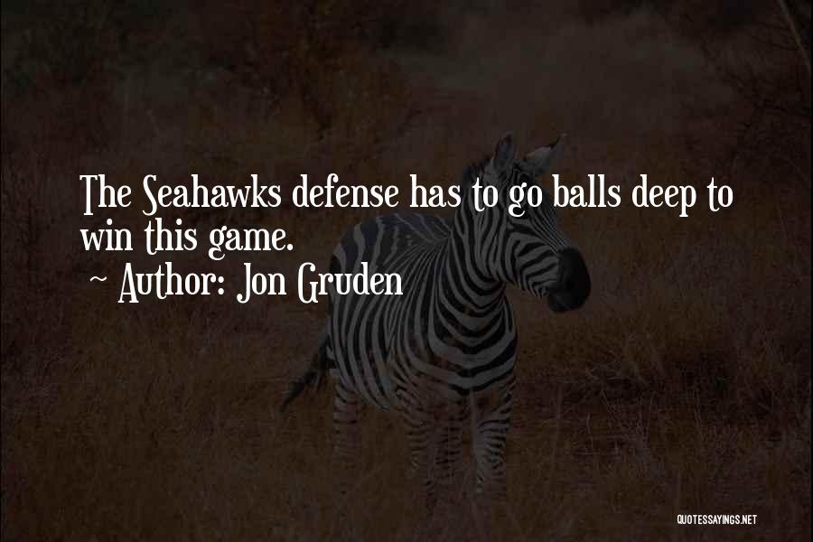 Jon Gruden Quotes: The Seahawks Defense Has To Go Balls Deep To Win This Game.