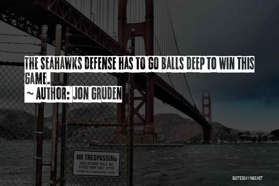 Jon Gruden Quotes: The Seahawks Defense Has To Go Balls Deep To Win This Game.