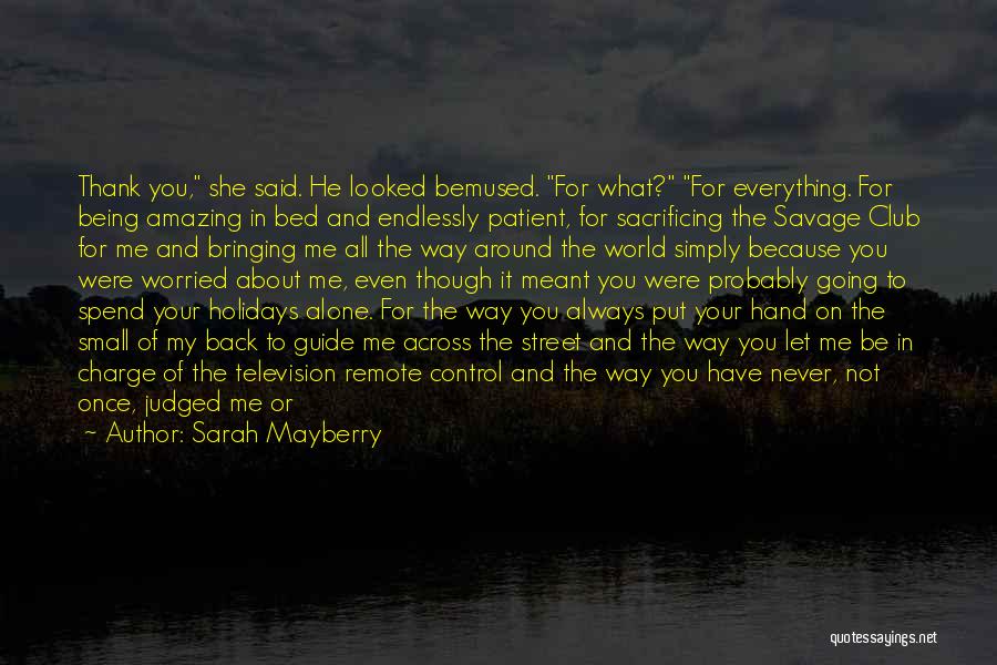 Sarah Mayberry Quotes: Thank You, She Said. He Looked Bemused. For What? For Everything. For Being Amazing In Bed And Endlessly Patient, For