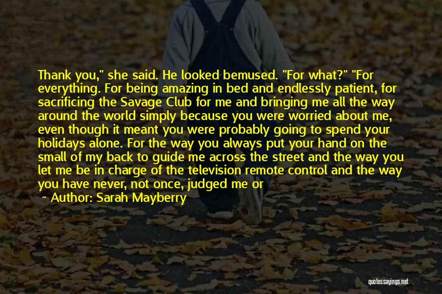 Sarah Mayberry Quotes: Thank You, She Said. He Looked Bemused. For What? For Everything. For Being Amazing In Bed And Endlessly Patient, For