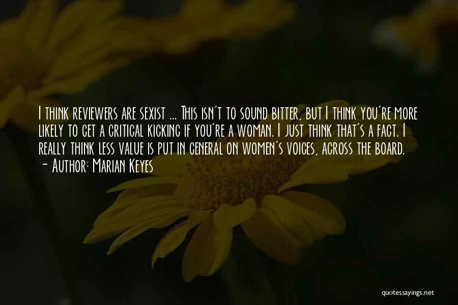 Marian Keyes Quotes: I Think Reviewers Are Sexist ... This Isn't To Sound Bitter, But I Think You're More Likely To Get A