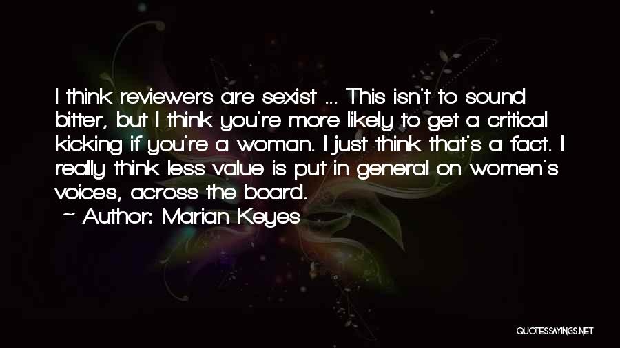 Marian Keyes Quotes: I Think Reviewers Are Sexist ... This Isn't To Sound Bitter, But I Think You're More Likely To Get A