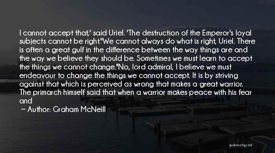 Graham McNeill Quotes: I Cannot Accept That,' Said Uriel. 'the Destruction Of The Emperor's Loyal Subjects Cannot Be Right.''we Cannot Always Do What