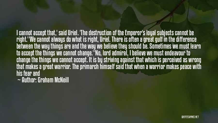 Graham McNeill Quotes: I Cannot Accept That,' Said Uriel. 'the Destruction Of The Emperor's Loyal Subjects Cannot Be Right.''we Cannot Always Do What