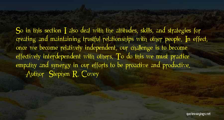 Stephen R. Covey Quotes: So In This Section I Also Deal With The Attitudes, Skills, And Strategies For Creating And Maintaining Trustful Relationships With