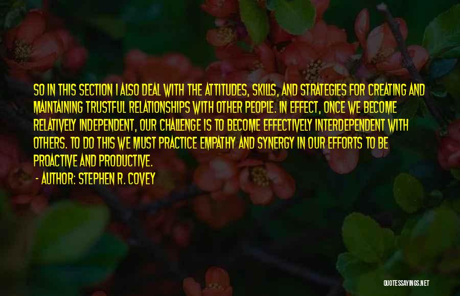 Stephen R. Covey Quotes: So In This Section I Also Deal With The Attitudes, Skills, And Strategies For Creating And Maintaining Trustful Relationships With