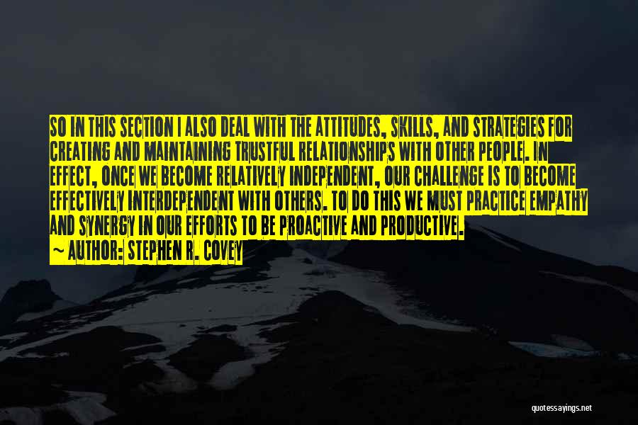 Stephen R. Covey Quotes: So In This Section I Also Deal With The Attitudes, Skills, And Strategies For Creating And Maintaining Trustful Relationships With